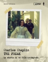 Charles Chaplin. The Freak. La storia di un film incompiuto (Lib